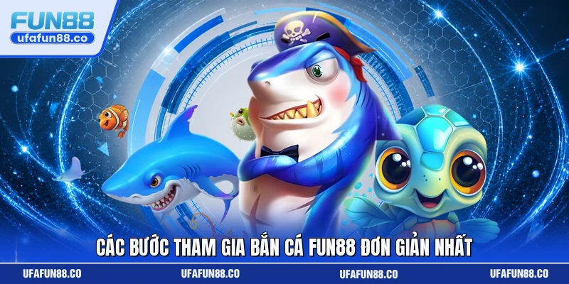 Các bước tham gia bắn cá Fun88 đơn giản nhất