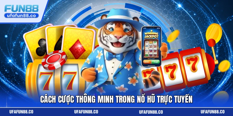 Cách cược thông minh trong nổ hũ trực tuyến