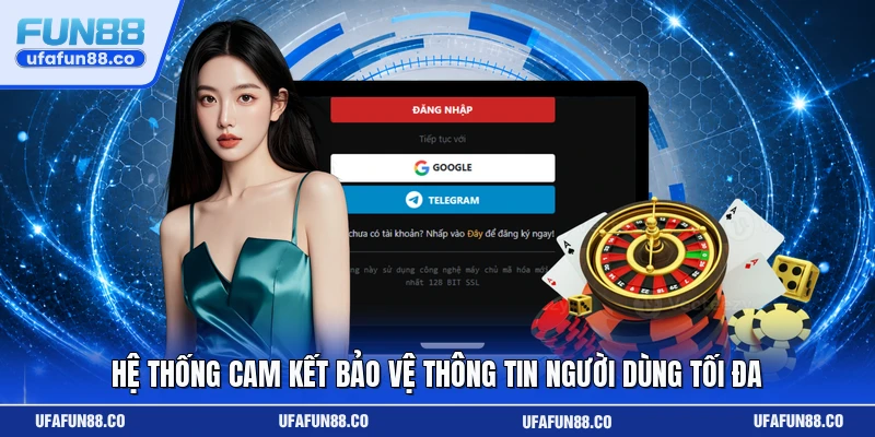 Hệ thống cam kết bảo vệ thông tin người dùng tối đa 
