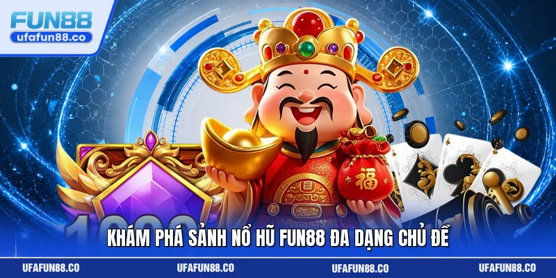 Khám phá sảnh nổ hũ Fun88 đa dạng chủ đề