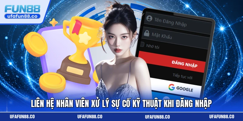 Liên hệ nhân viên xử lý sự cố kỹ thuật khi đăng nhập