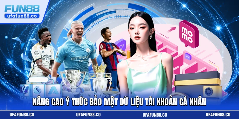 Nâng cao ý thức bảo mật dữ liệu tài khoản cá nhân