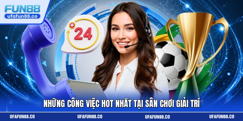 Những công việc hot nhất tại sân chơi giải trí