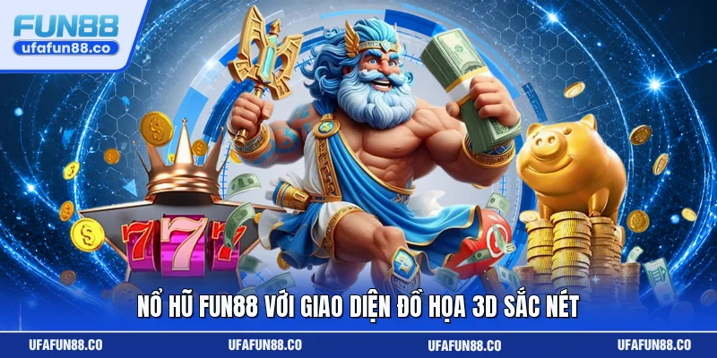 Nổ hũ Fun88 với giao diện đồ họa 3D sắc nét