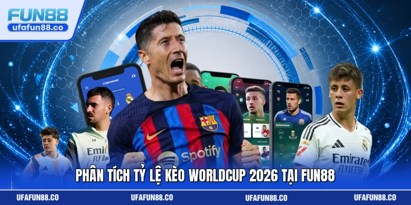Phân tích tỷ lệ kèo Worldcup 2026 tại Fun88