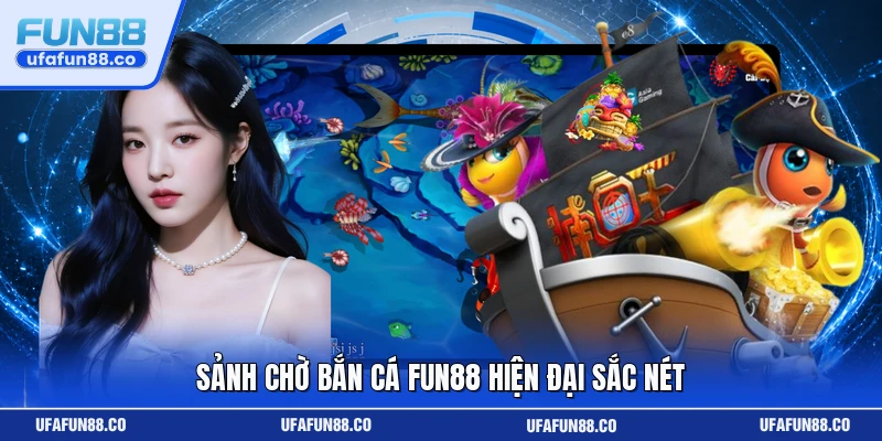 Sảnh chờ bắn cá Fun88 hiện đại sắc nét