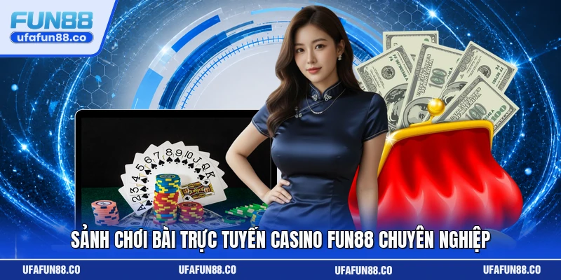 Sảnh chơi bài trực tuyến casino Fun88 chuyên nghiệp