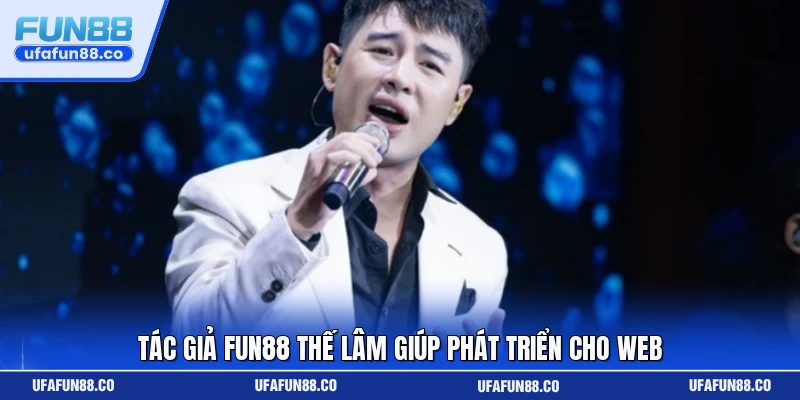 Tác giả Fun88 Thế Lâm giúp phát triển cho web