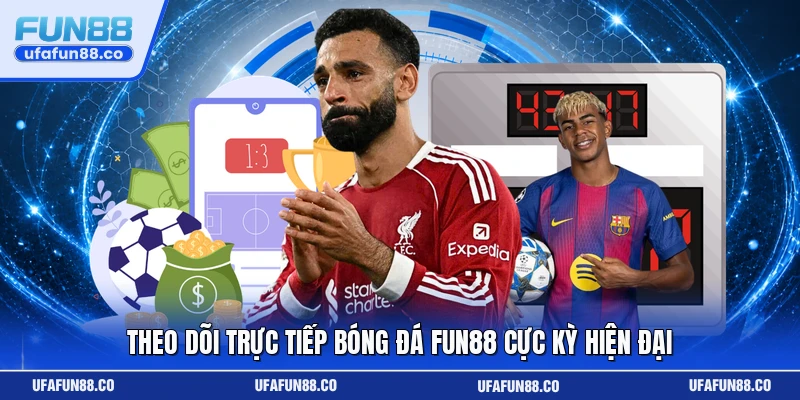 Theo dõi trực tiếp bóng đá Fun88 cực kỳ hiện đại
